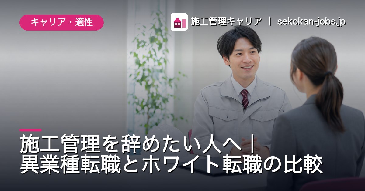 キャリア・適性｜施工管理を辞めたい人へ｜異業種転職とホワイト転職の比較