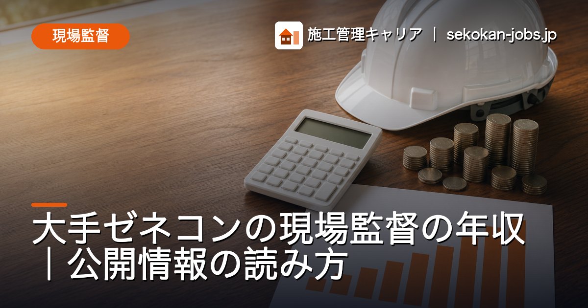 現場監督｜大手ゼネコンの現場監督の年収｜公開情報の読み方