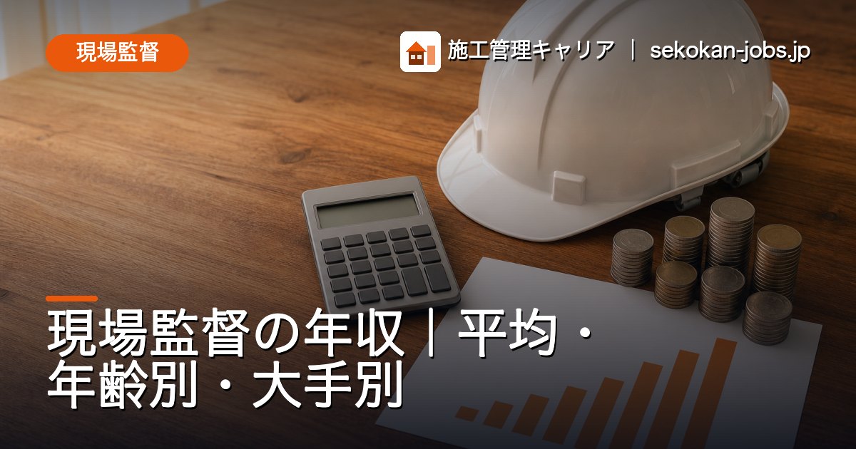 現場監督｜現場監督の年収｜平均・年齢別・大手別
