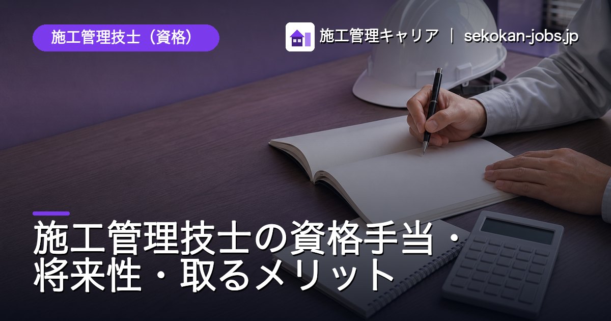 施工管理技士（資格）｜施工管理技士の資格手当・将来性・取るメリット