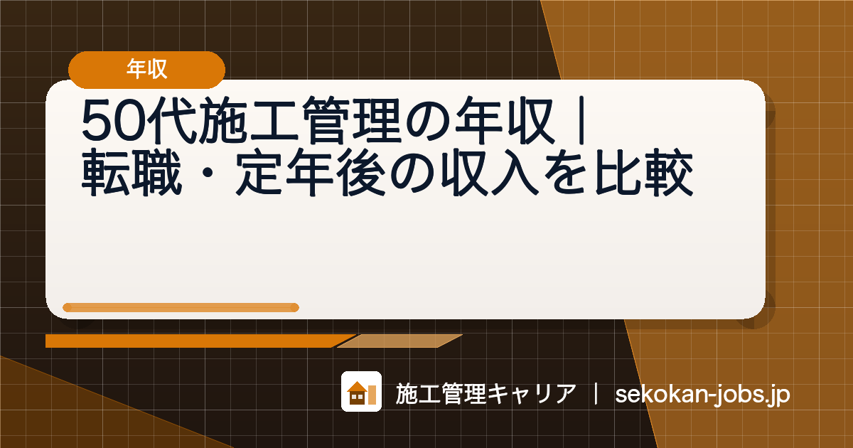 50代施工管理の年収は？転職・定年後の収入を比較