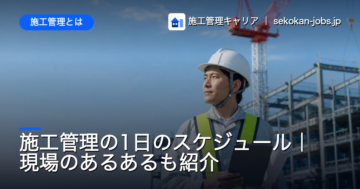 施工管理とは｜施工管理の1日のスケジュール｜現場のあるあるも紹介