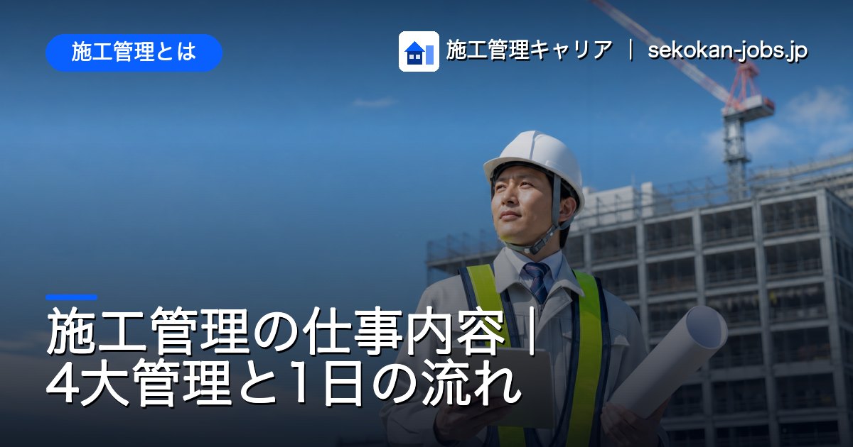 施工管理とは｜施工管理の仕事内容｜4大管理と1日の流れ