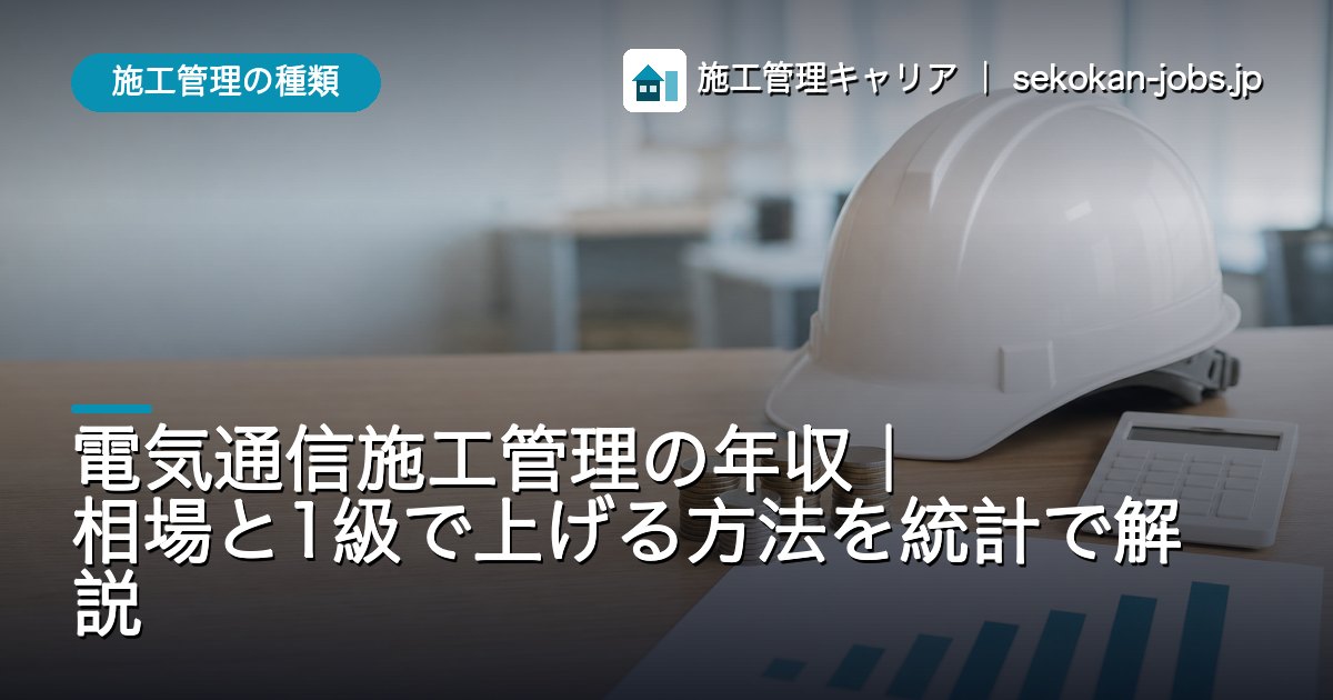 施工管理の種類｜電気通信施工管理の年収｜相場と1級で上げる方法を統計で解説