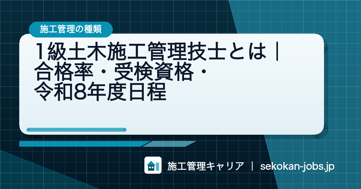 施工管理の種類｜1級土木施工管理技士とは｜合格率・受検資格・令和8年度日程