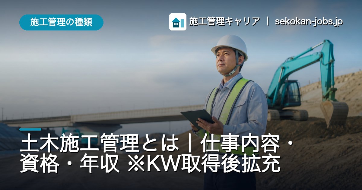 施工管理の種類｜土木施工管理とは｜仕事内容・資格・年収 ※KW取得後拡充