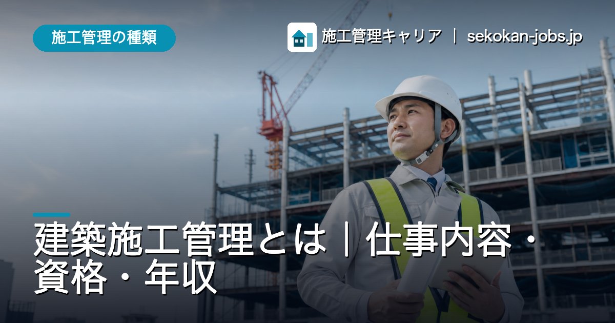施工管理の種類｜建築施工管理とは｜仕事内容・資格・年収